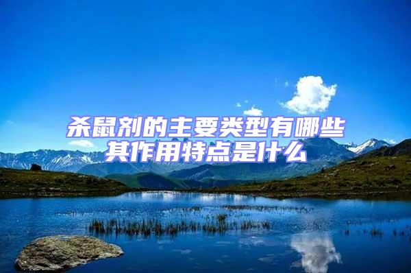 殺鼠劑的主要類型有哪些其作用特點是什么