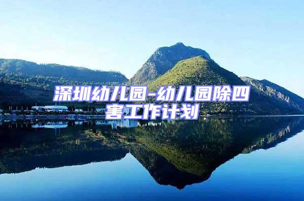 深圳幼兒園-幼兒園除四害工作計劃