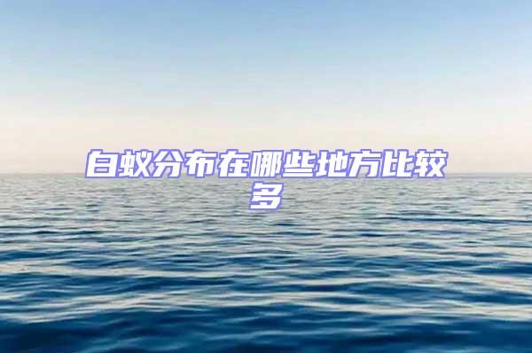 白蟻分布在哪些地方比較多
