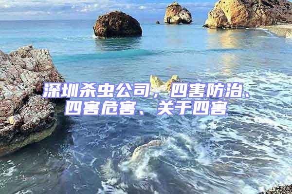 深圳殺蟲公司，四害防治、四害危害、關(guān)于四害
