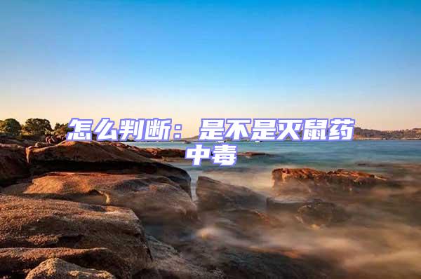 怎么判斷：是不是滅鼠藥中毒