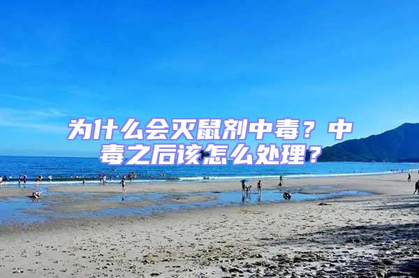 為什么會滅鼠劑中毒？中毒之后該怎么處理？