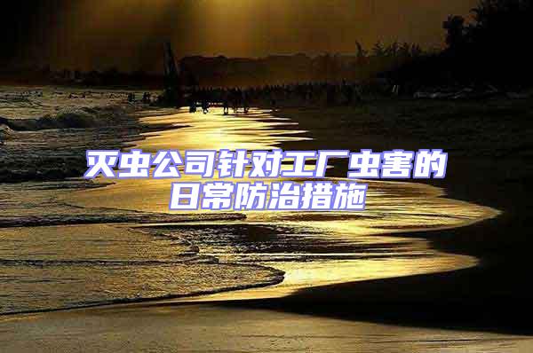 滅蟲公司針對工廠蟲害的日常防治措施