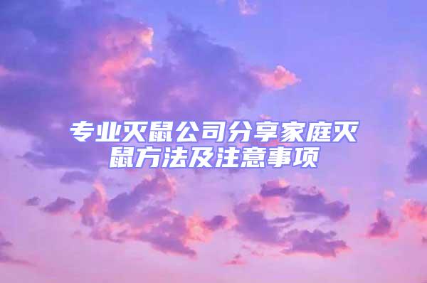 專業(yè)滅鼠公司分享家庭滅鼠方法及注意事項(xiàng)