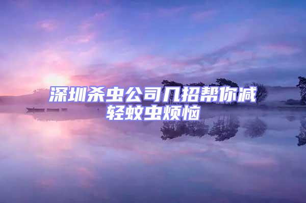 深圳殺蟲公司幾招幫你減輕蚊蟲煩惱