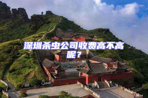 深圳殺蟲公司收費高不高呢？
