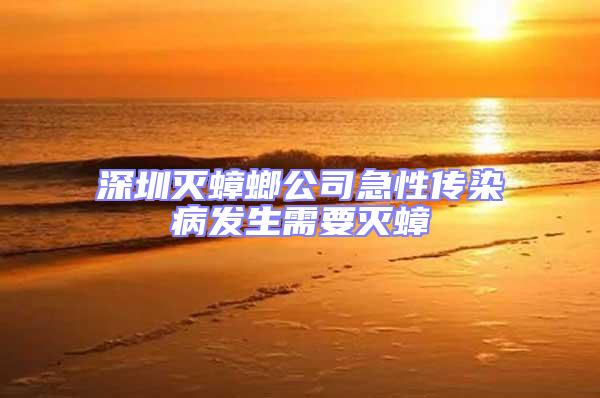深圳滅蟑螂公司急性傳染病發(fā)生需要滅蟑