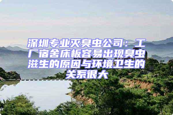 深圳專業滅臭蟲公司：工廠宿舍床板容易出現臭蟲滋生的原因與環境衛生的關系很大