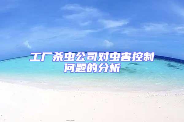 工廠殺蟲公司對蟲害控制問題的分析