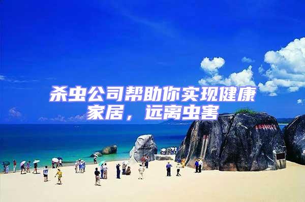 殺蟲公司幫助你實(shí)現(xiàn)健康家居，遠(yuǎn)離蟲害
