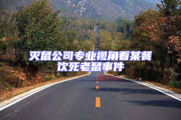 滅鼠公司專業視角看某餐飲死老鼠事件