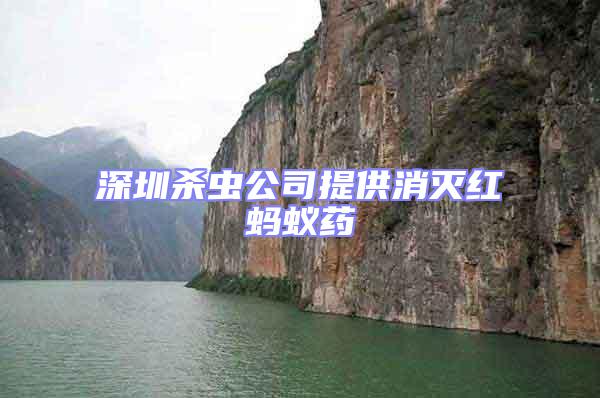 深圳殺蟲公司提供消滅紅螞蟻藥