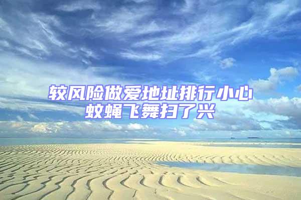 較風險做愛地址排行小心蚊蠅飛舞掃了興