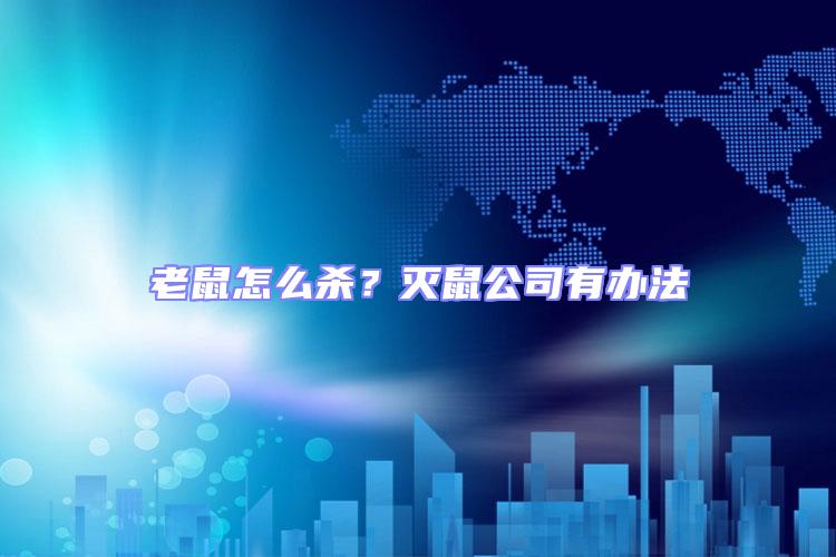 老鼠怎么殺？滅鼠公司有辦法