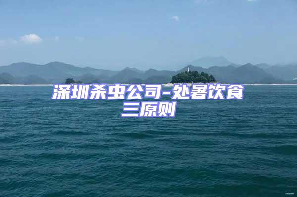 深圳殺蟲(chóng)公司-處暑飲食三原則