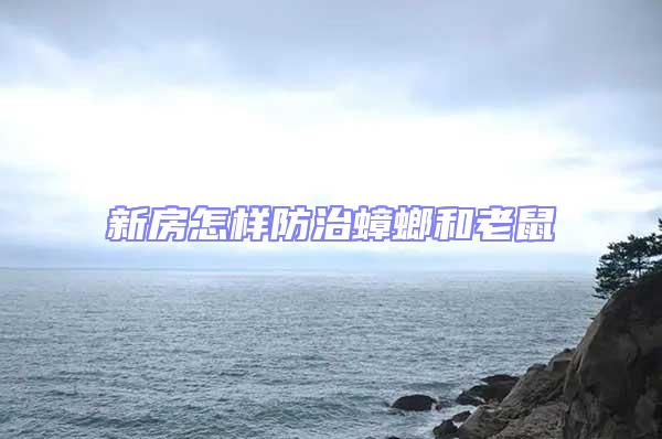 新房怎樣防治蟑螂和老鼠