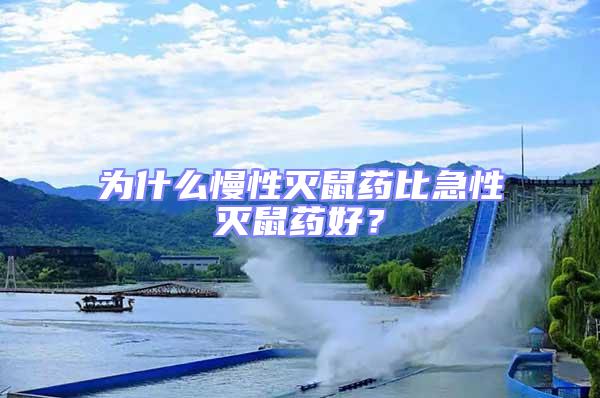 為什么慢性滅鼠藥比急性滅鼠藥好？