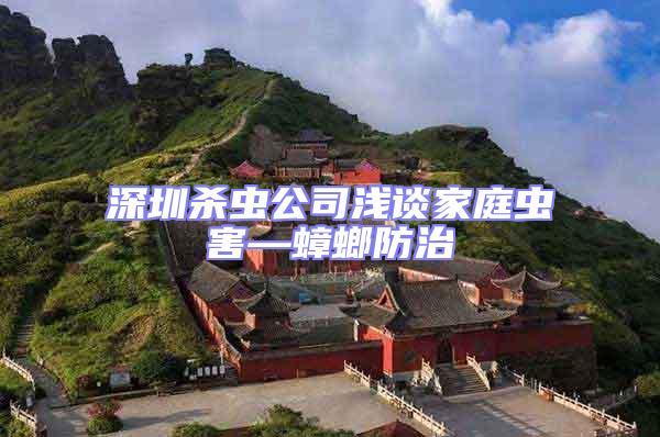 深圳殺蟲公司淺談家庭蟲害—蟑螂防治