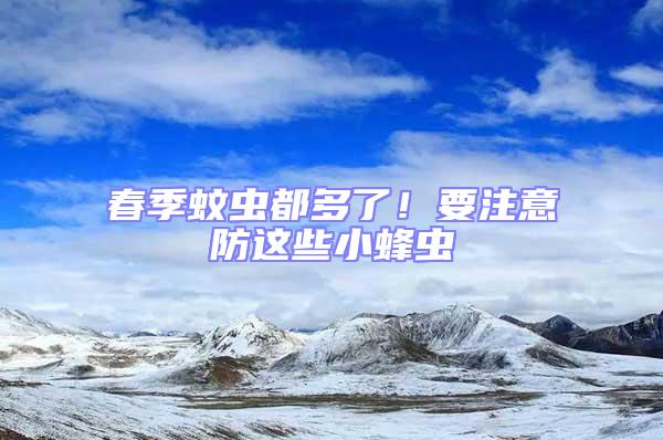 春季蚊蟲都多了！要注意防這些小蜂蟲