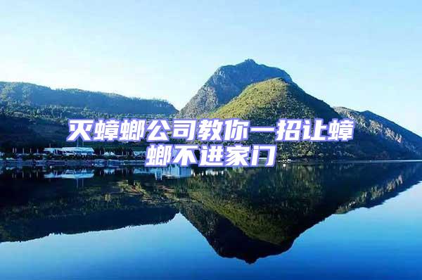 滅蟑螂公司教你一招讓蟑螂不進家門