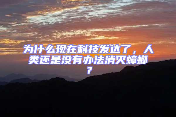 為什么現(xiàn)在科技發(fā)達了，人類還是沒有辦法消滅蟑螂？