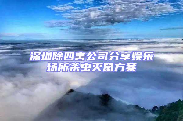 深圳除四害公司分享娛樂場所殺蟲滅鼠方案