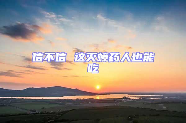 信不信 這滅蟑藥人也能吃