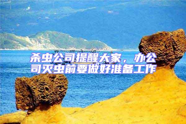 殺蟲公司提醒大家，辦公司滅蟲前要做好準備工作