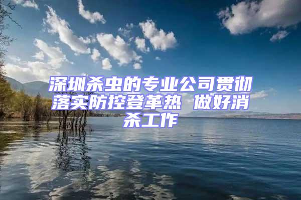 深圳殺蟲的專業公司貫徹落實防控登革熱 做好消殺工作