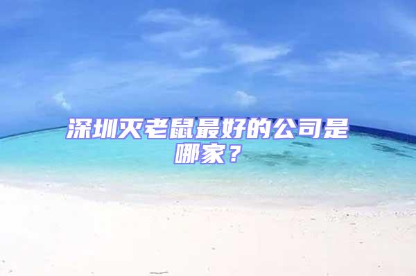 深圳滅老鼠最好的公司是哪家？