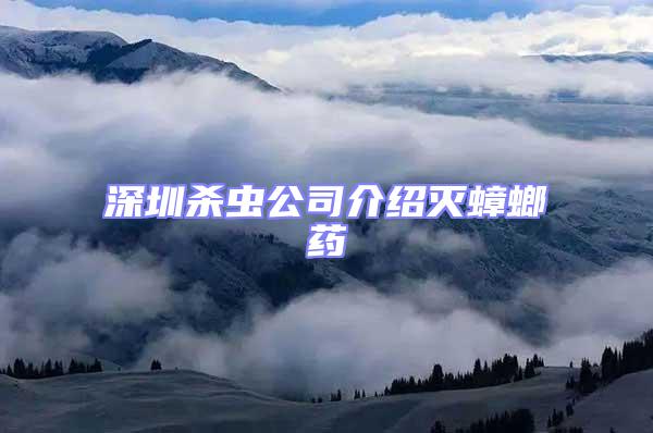 深圳殺蟲公司介紹滅蟑螂藥