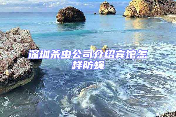 深圳殺蟲公司介紹賓館怎樣防蠅