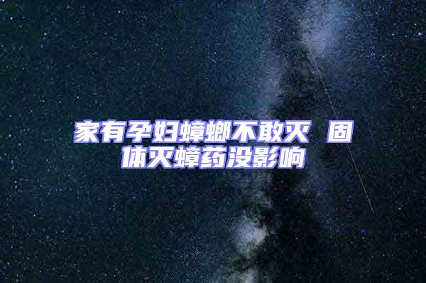 家有孕婦蟑螂不敢滅 固體滅蟑藥沒影響