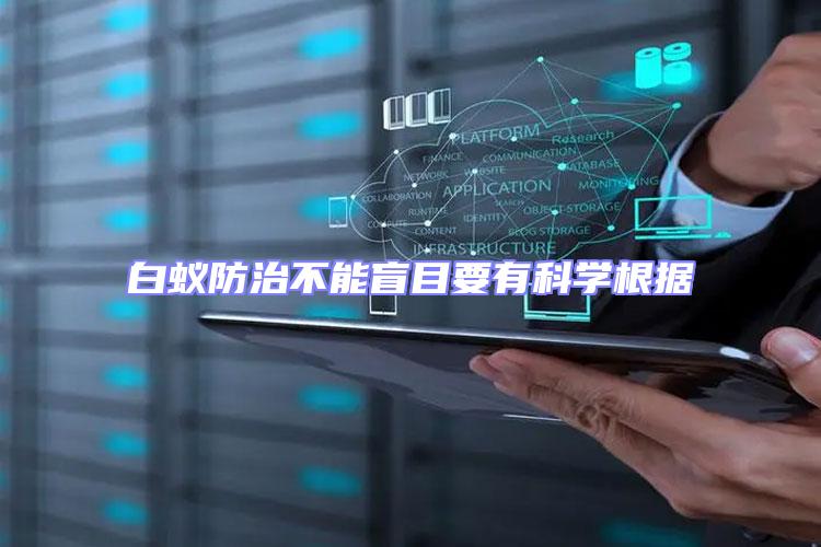 白蟻防治不能盲目要有科學根據