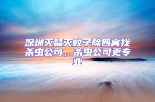 深圳滅鼠滅蚊子除四害找殺蟲公司，殺蟲公司更專業(yè)