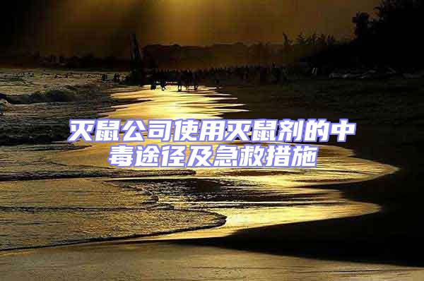 滅鼠公司使用滅鼠劑的中毒途徑及急救措施