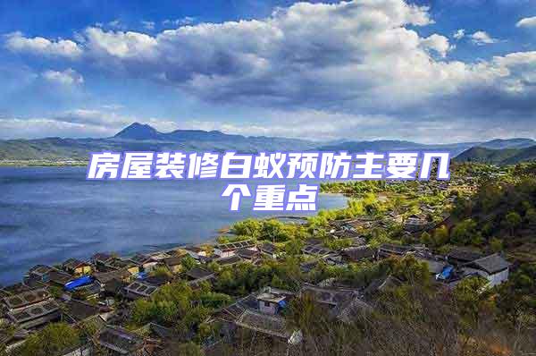 房屋裝修白蟻預防主要幾個重點