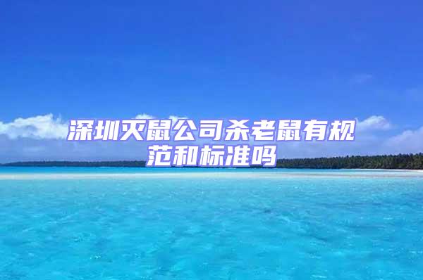 深圳滅鼠公司殺老鼠有規范和標準嗎