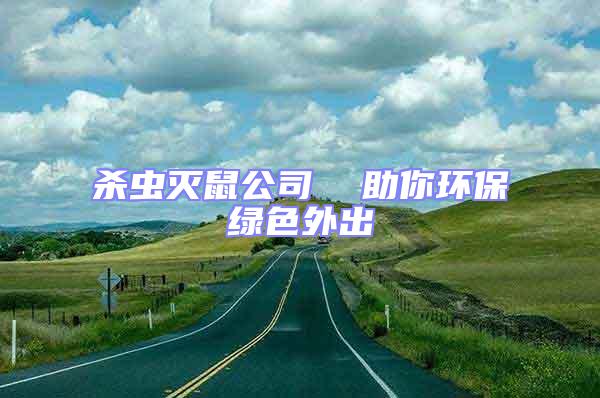 殺蟲滅鼠公司  助你環(huán)保綠色外出