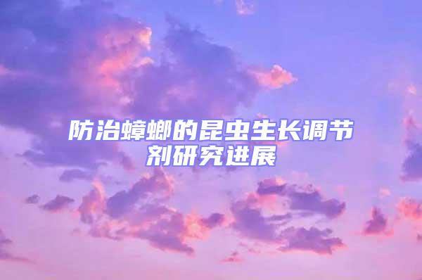 防治蟑螂的昆蟲生長調節劑研究進展