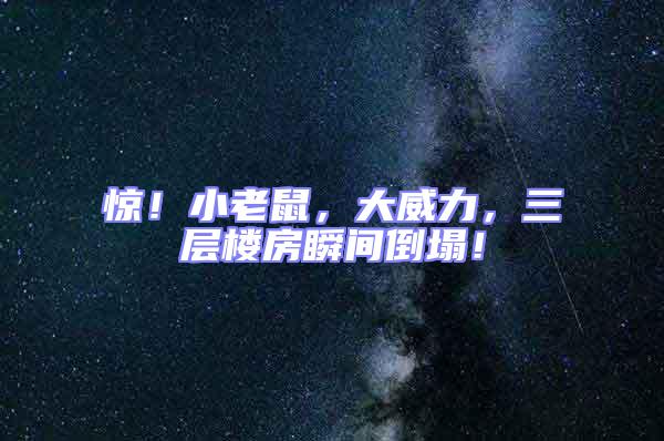 驚！小老鼠，大威力，三層樓房瞬間倒塌！