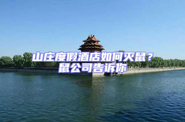 山莊度假酒店如何滅鼠？鼠公司告訴你