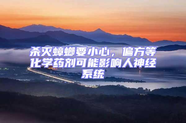 殺滅蟑螂要小心，偏方等化學藥劑可能影響人神經系統