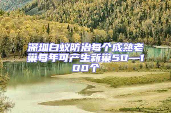 深圳白蟻防治每個(gè)成熟老巢每年可產(chǎn)生新巢50—100個(gè)