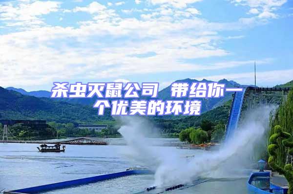 殺蟲滅鼠公司 帶給你一個優美的環境