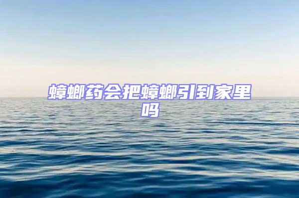 蟑螂藥會把蟑螂引到家里嗎