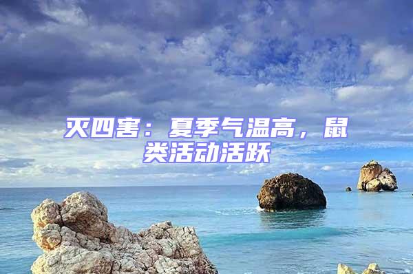 滅四害：夏季氣溫高，鼠類活動(dòng)活躍