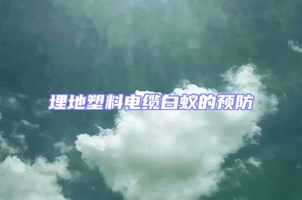 埋地塑料電纜白蟻的預(yù)防