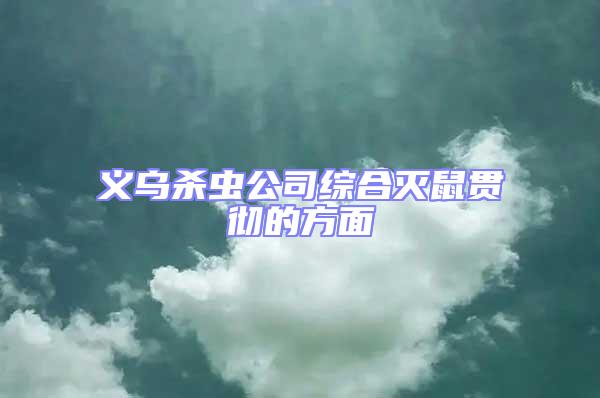 義烏殺蟲公司綜合滅鼠貫徹的方面