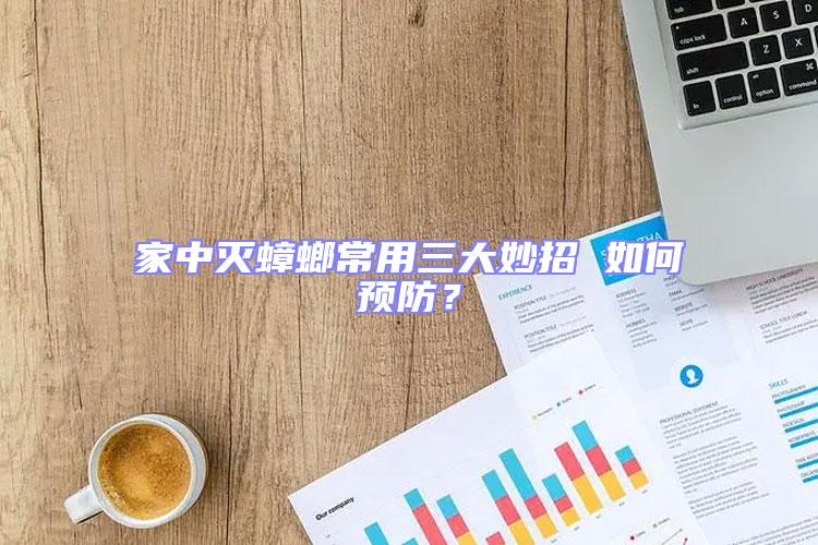 家中滅蟑螂常用三大妙招 如何預(yù)防？